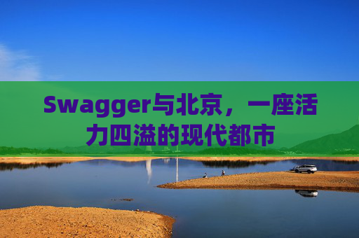 Swagger与北京，一座活力四溢的现代都市